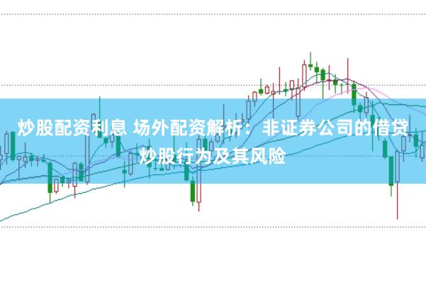 炒股配资利息 场外配资解析：非证券公司的借贷炒股行为及其风险