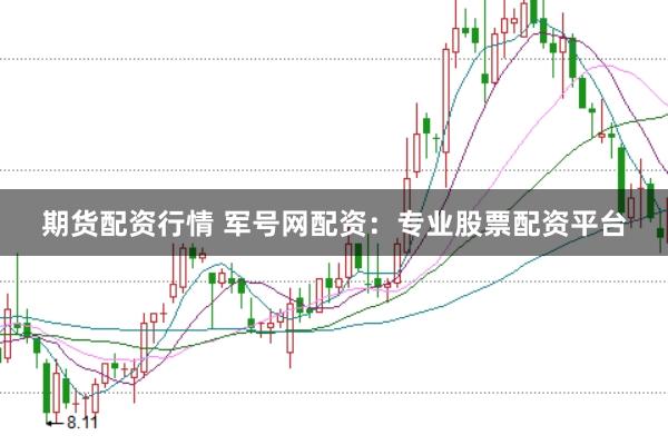 期货配资行情 军号网配资：专业股票配资平台