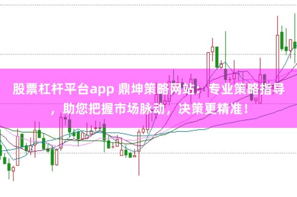 股票杠杆平台app 鼎坤策略网站：专业策略指导，助您把握市场脉动，决策更精准！
