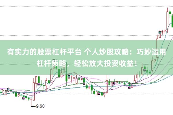 有实力的股票杠杆平台 个人炒股攻略：巧妙运用杠杆策略，轻松放大投资收益！